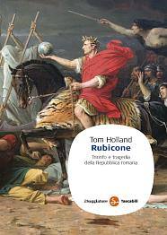 HOLLAND TOM, Rubicone.Trionfo  tragedia della repubblica Romana