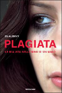 CLAUDIA, Plagiata. La mia vita nelle mani di un mago