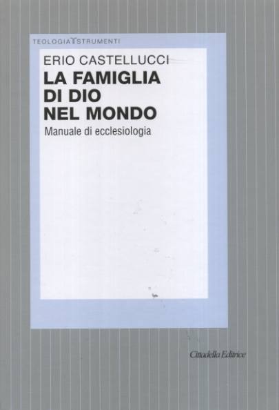 CASTELLUCCI ERIO, La famiglia di Dio nel mondo.Manuale ecclesiologia