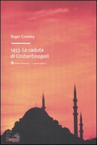 CROWLEY ROGER, 1453 caduta di costantinopoli