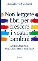 ZOCCHI ELISABETTA, Non leggete libri per crescere i vostri bambini