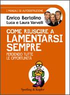 BERTOLINO ENRICO, Come riuscire a lamentarsi sempre perdendo