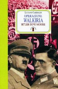 GARIBALDI LUCIANO, Operazione Walkiria. Hitler deve morire