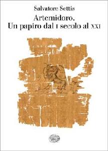 SETTIS SALVATORE, Artemidoro. Un papiro dal I secolo al XXI