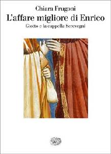 FRUGONI CHIARA, Affare migliore di Enrico.Giotto - la C. Scrovegni