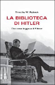 RYBACK TIMOTHY, La biblioteca di Hitler,Cosa leggeva il Fuhrer