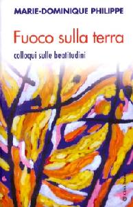 PHILIPPE MARIE-D., Fuoco sulla terra. Colloqui sulle beatitudini