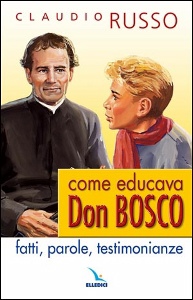 RUSSO CLAUDIO, Come educava Don Bosco. Fatti parole testimonianze