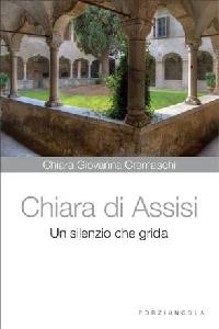 CREMASCHI CHIARA G., Chiara di Assisi. Un silenzio che grida