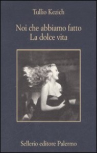 KEZICH TULLIO, Noi che abbiamo fatto la dolce vita