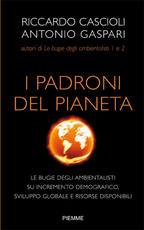 CASCIOLI RICCARDO -, I padroni del pianeta.Le bugie degli ambientalisti