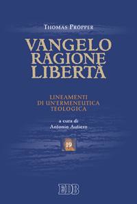 PROPPER THOMAS, Vangelo Ragione Libertà. Ermeneutica teologica