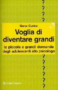 CUNICO MARCO, Voglia di diventare grandi.Adolescenti e psicologo