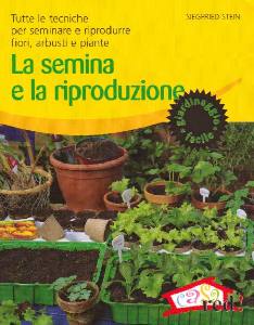 STEIN SIEGFRIED, La semina e la riproduzione:fiori,arbusti,piante