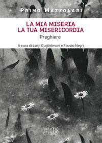 MAZZOLARI PRIMO, La mia miseria la tua misericordia Preghiere