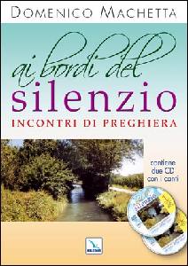 MACHETTA DOMENICO, Ai bordi del silenzio. Incontri di preghiera