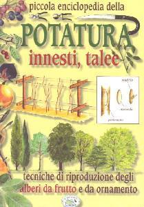 AA.VV., Piccola enciclopedia della potatura,innesti,talee