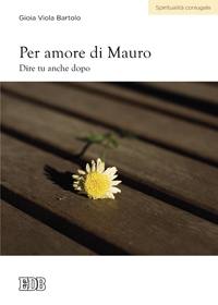 BARTOLO GIOIA, Per amore di Mauro. Dire tu anche dopo