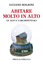 BOLZONI LUCIANO, Abitare molto in alto  Le alpi e l