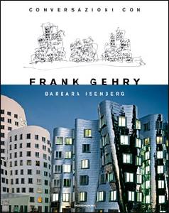 ISENBERG BARBARA, Conversazioni con Frank Gehry