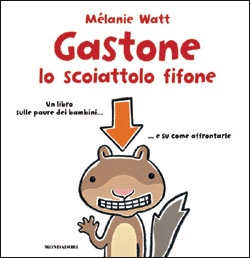 WATT MELANIE, Gastone lo scoiattolo fifone  le paure dei bambini