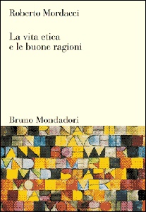 MORDACCI ROBERTO, La vita etica e le buone ragioni