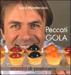 MONTERSINO LUCA, peccati di gola la scuola di pasticceria di monter