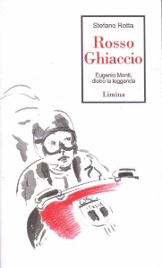 ROTTA STEFANO, Rosso ghiaccio. Eugenio Monti, dietro la leggenda