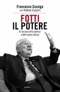 COSSIGA FRANCESCO, Fotti il potere Gli arcani della politica