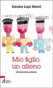 MACRI SANDRA, Mio figlio un alieno. Dal pianeta autismo