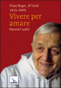 FRERE ROGER DI TAIZE, Vivere per amare