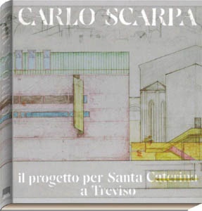 SCARPA CARLO, Il progetto per Santa Caterina a Treviso