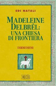 NATALI EDI, Madeleine Delbrel: una chiesa di frontiera