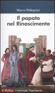 PELLEGRINI MARCO, Il papato nel rinascimento