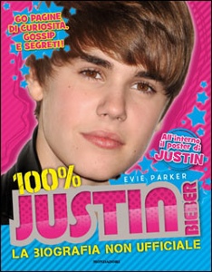 PARKER EVIE, 100% Justin Bieber  La biografia non ufficiale