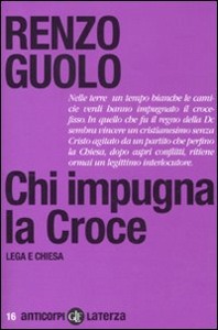 GUOLO RENZO, Chi impugna la Croce. Lega e Chiesa