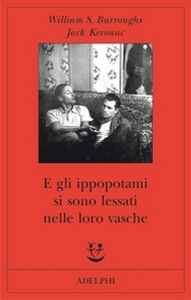 Burroughs William S., e gli ippopotami si sono lessati nelle loro vasche