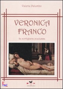 PALUMBO VALERIA, Veronica Franco la cortigiana poetessa