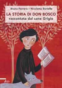 FERRERO - BERTELLE, La storia di Don Bosco raccontata dal cane Grigio