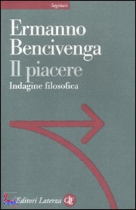 BENCIVENGA ERMANNO, Il piacere Indagine filosofica