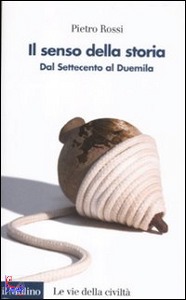 ROSSI PIETRO, Senso della storia dal Settecento al duemila