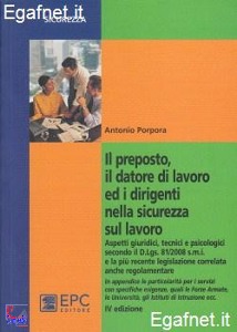 PORPORA ANTONIO, Il preposto il datore di lavoro ed i dirigenti....