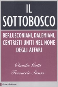 GATTI C.-SANSA F., Il Sottobosco. Berlusconiani dalemiani centristi