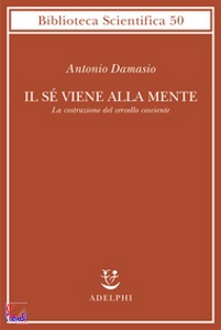 DAMASIO ANTONIO, Il s viene alla mente