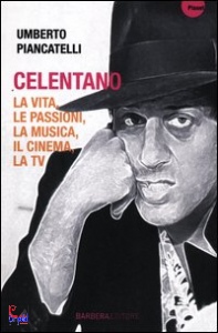 UMBERTO PIANCATELLI, Celentano. Vita passioni musica cinema