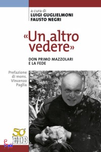 GUGLIELMONI - NEGRI, Un altro vedere Don primo Mazzolari e la fede