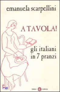 SCARPELLINI EMANUELA, A tavola! Gli italiani in 7 pranzi