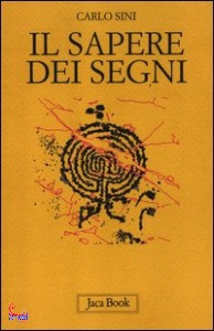 SINI CARLO, il sapere dei segni. filosofia e semiotica