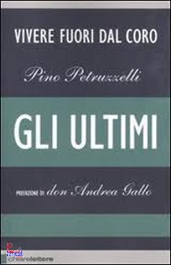 PETRUZZELLI PINO, Gli ultimi. Vivere fuori dal coro