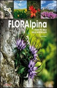 SARZO ANTONIO, Floaralpina. I fiori pi belli delle nostre Alpi